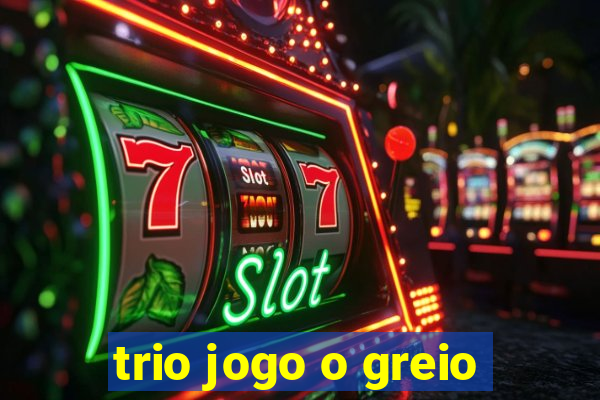 trio jogo o greio